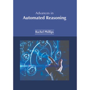 Advances in Automated Reasoning - by  Rachel Phillips (Hardcover) - 1 of 1