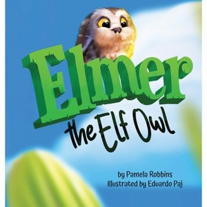 Elmer The Elf Owl - by  Pamela Robbins (Hardcover) - 1 of 1