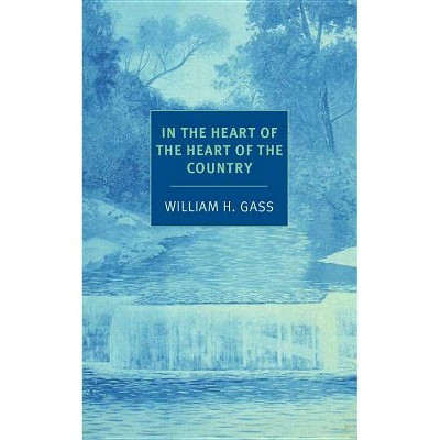 In the Heart of the Heart of the Country - (Nyrb Classics) by  William H Gass (Paperback)