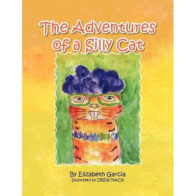 The Adventures of a Silly Cat - by  Elizabeth Garcia (Paperback)