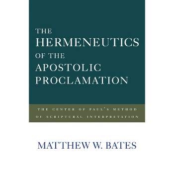 The Hermeneutics of the Apostolic Proclamation - by  Matthew W Bates (Paperback)