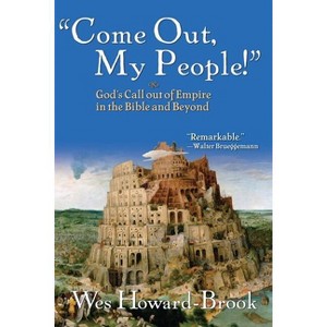 Come Out My People!: God's Call Out of Empire in the Bible and Beyond - by  Wes Howard-Brook (Paperback) - 1 of 1