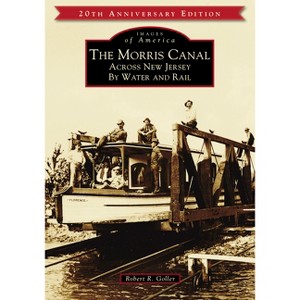 The Morris Canal - (Images of America) by  Robert R Goller (Paperback) - 1 of 1