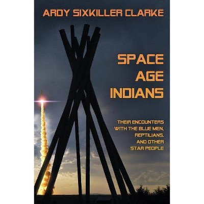 Space Age Indians - by  Ardy Sixkiller Clarke (Paperback)