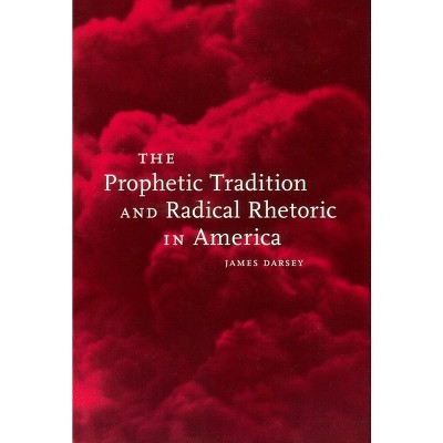 The Prophetic Tradition and Radical Rhetoric in America - by  James Darsey (Paperback)