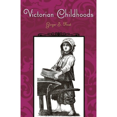 Victorian Childhoods - (Victorian Life and Times) by  Ginger Frost (Hardcover)