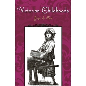 Victorian Childhoods - (Victorian Life and Times) by  Ginger Frost (Hardcover) - 1 of 1