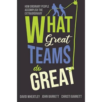 What Great Teams Do Great - by  David Wheatley & John Barrett & Christi Barrett (Paperback)