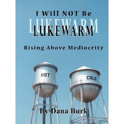 I Will Not Be Lukewarm - by  Dana Burk (Paperback)