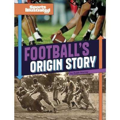 Football's Origin Story - (Sports Illustrated Kids: Sports Origin Stories) by  Robb Murray (Paperback)