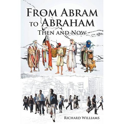 From Abram to Abraham - by  Richard Williams (Paperback)