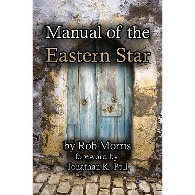 Manual of the Eastern Star - by  Rob Morris (Paperback)