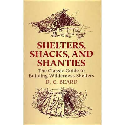 Shelters, Shacks, and Shanties - (Dover Books on Architecture) by  D C Beard (Paperback)