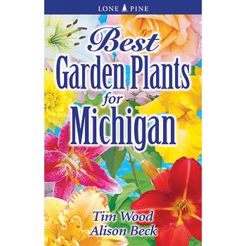 Best Garden Plants for Michigan - by  Tim Wood & Alison Beck (Paperback)