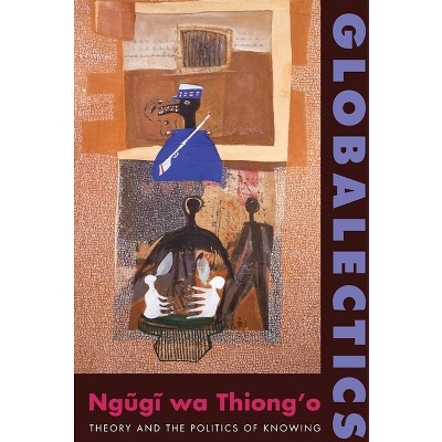 Globalectics - (Wellek Library Lectures) by Ngugi Wa Thiong'o