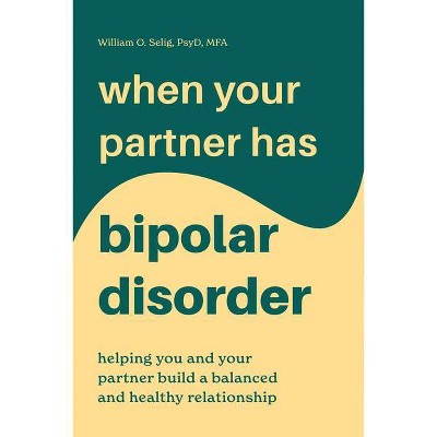 When Your Partner Has Bipolar Disorder - by  William O Selig (Paperback)