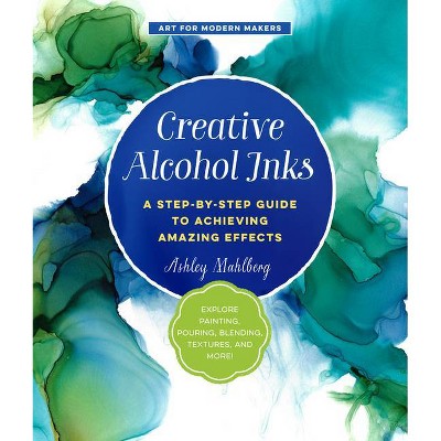 Creative Alcohol Inks - (Art for Modern Makers) by  Ashley Mahlberg (Paperback)