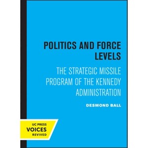 Politics and Force Levels - by  Desmond Ball (Paperback) - 1 of 1