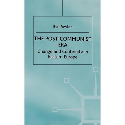 The Post-Communist Era - by  B Fowkes (Hardcover)