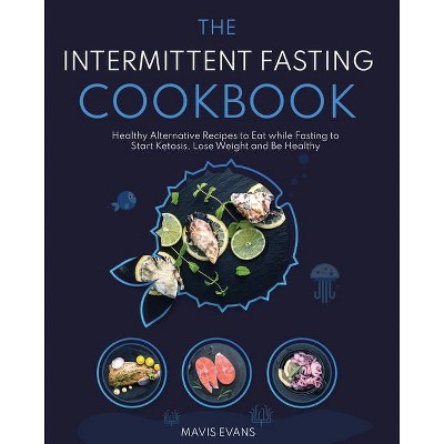 The Intermittent Fasting Cookbook - by  Mavis Evans (Paperback)