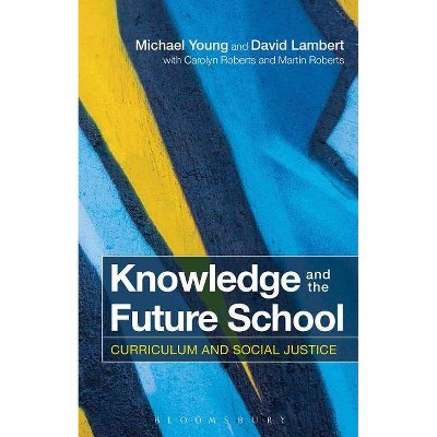 Knowledge and the Future School - by  Michael Young & David Lambert & Carolyn Roberts (Hardcover)