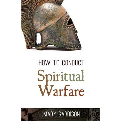 How to Conduct Spiritual Warfare - by  Mary Garrison (Paperback)