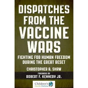 Dispatches from the Vaccine Wars - (Children's Health Defense) by  Christopher a Shaw (Hardcover)