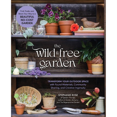 The Wild & Free Garden - by  Stephanie Rose (Paperback)