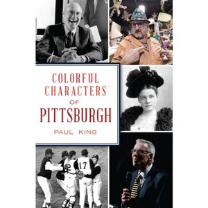 Colorful Characters of Pittsburgh - by  Paul King (Paperback) - 1 of 1
