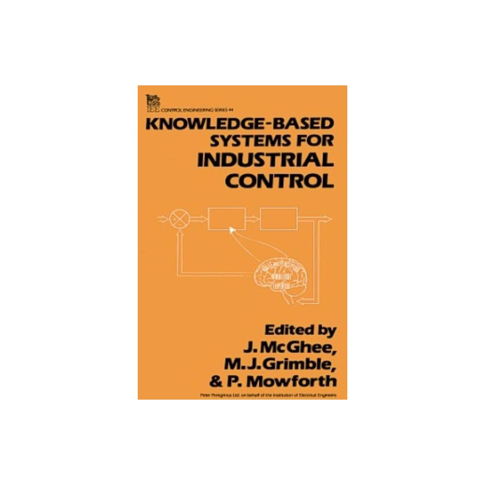 Knowledge-Based Systems for Industrial Control - (Control, Robotics and Sensors) by J McGhee & M J Grimble & P Mowforth (Hardcover)