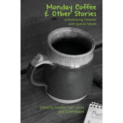 Monday Coffee and Other Stories of Mothering Children with Special Needs - by  Darolyn Lyn Jones & Liz Whiteacre Whiteacre (Paperback)