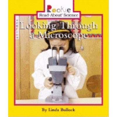 Looking Through a Microscope - (Rookie Read-About Science: Physical Science: Previous Editions) by  Linda Bullock (Paperback)