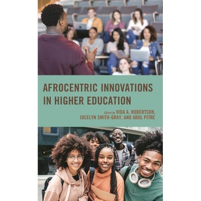 Afrocentric Innovations in Higher Education - by  Vida A Robertson & Jocelyn Smith-Gray & Abul Pitre (Hardcover)