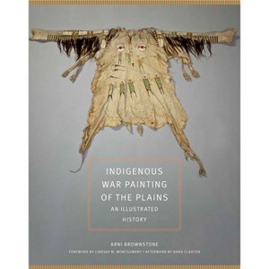 Indigenous War Painting of the Plains - (Civilization of the American Indian) by  Arni Brownstone (Hardcover) - 1 of 1