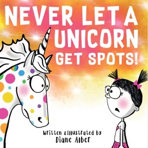 Never Let a Unicorn Get Spots - by  Diane Alber (Hardcover) - 1 of 1