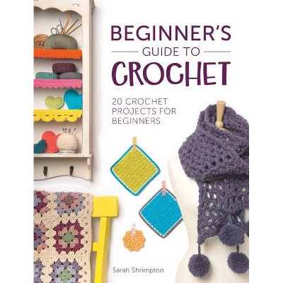 Beginner's Guide to Crochet - by  Sarah Shrimpton (Paperback)