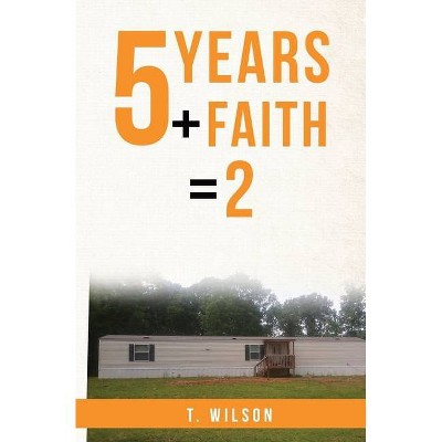 5 Years + Faith = 2 - by  T Wilson (Paperback)