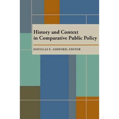 History and Context in Comparative Public Policy - by  Douglas Ashford (Paperback)