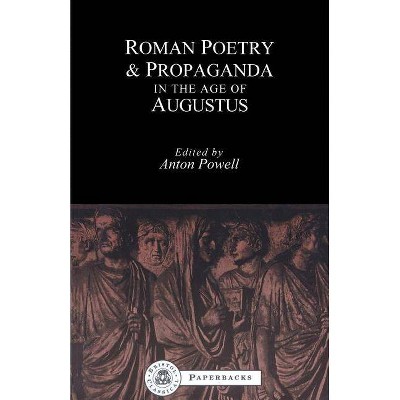 Roman Poetry and Propaganda in the Age of Augustus - (Bcpaperbacks) by  Anton Powell (Paperback)