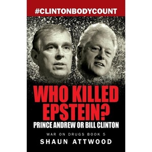 Who Killed Epstein? Prince Andrew or Bill Clinton - by  Shaun Attwood (Paperback) - 1 of 1