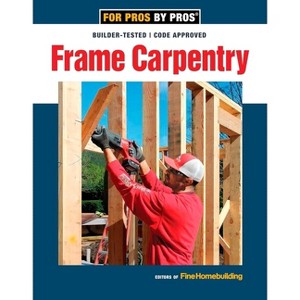 Frame Carpentry - by  Fine Homebuilding (Paperback) - 1 of 1