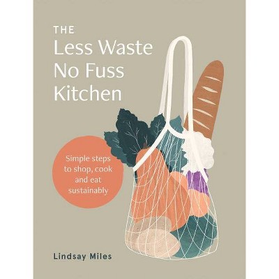  The Less Waste, No Fuss Kitchen - by  Lindsay Miles (Paperback) 