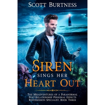 A Siren Sings Her Heart Out - by  Scott Burtness (Paperback)