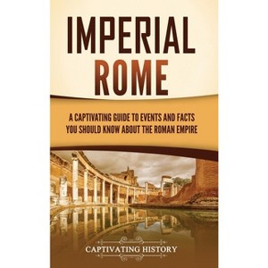 Imperial Rome - by  Captivating History (Hardcover) - 1 of 1