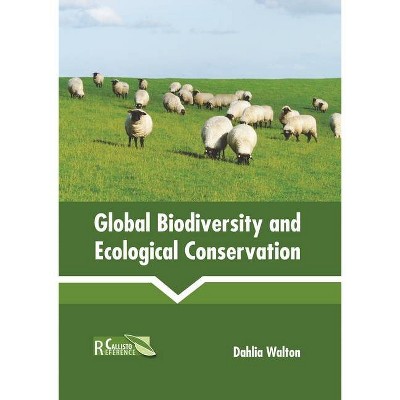 Global Biodiversity and Ecological Conservation - by  Dahlia Walton (Hardcover)