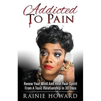 Addicted To Pain - by  Rainie Howard (Paperback)