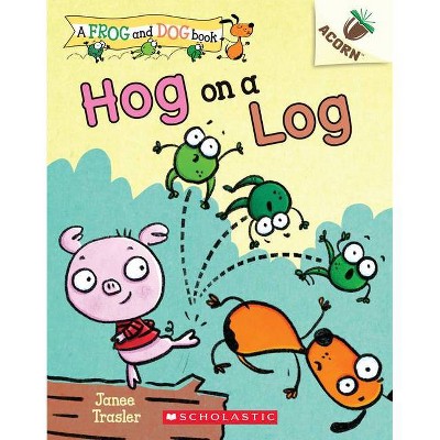 Hog on a Log: An Acorn Book (a Frog and Dog Book #3), 3 - (A Frog and Dog Book) by  Janee Trasler (Paperback)