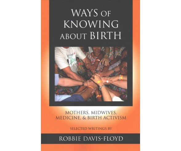 Ways of Knowing About Birth : Mothers, Midwives, Medicine, & Birth Activism (Paperback) (Robbie