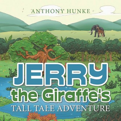 Jerry the Giraffe's Tall Tale Adventure - by  Anthony Hunke (Paperback)