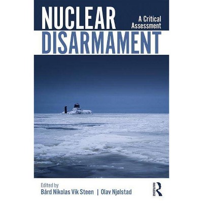 Nuclear Disarmament - (Routledge Global Security Studies) by  Bård Nikolas Vik Steen & Olav Njølstad (Paperback)